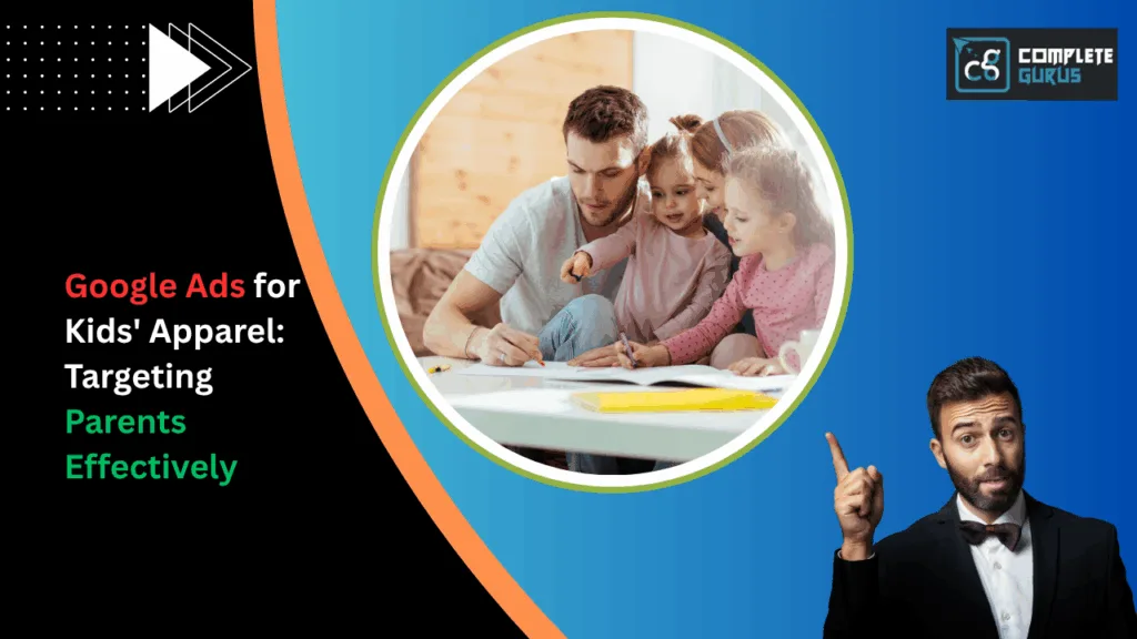 Google Ads For Kids' Apparel: Targeting Parents Effectively 4 Complete gurus digital marketing agency