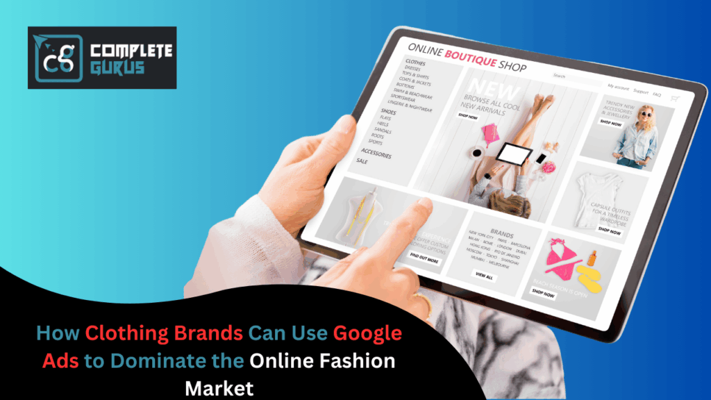 How clothing brands can use google ads to dominate the online fashion market