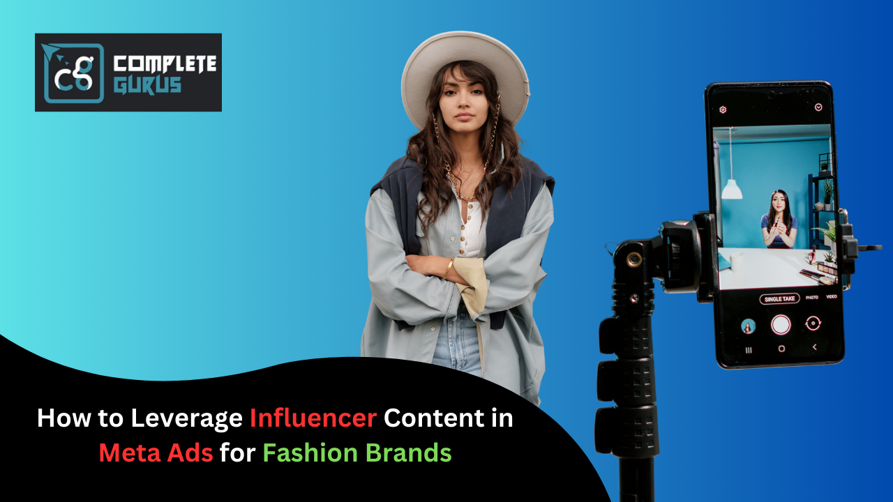 How to Leverage Influencer Content in Meta Ads for Fashion Brands