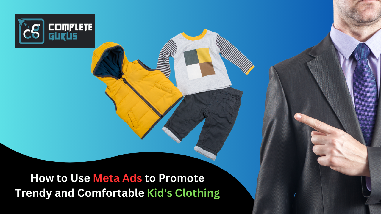 How to Use Meta Ads to Promote Trendy and Comfortable Kid’s Clothing