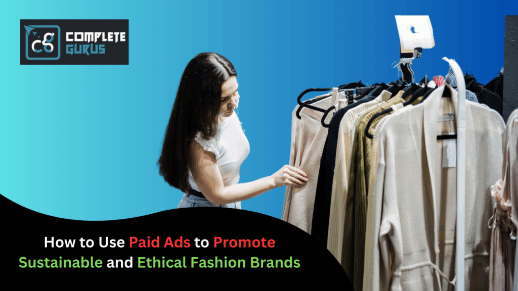 How to use paid ads to promote sustainable and ethical fashion brands