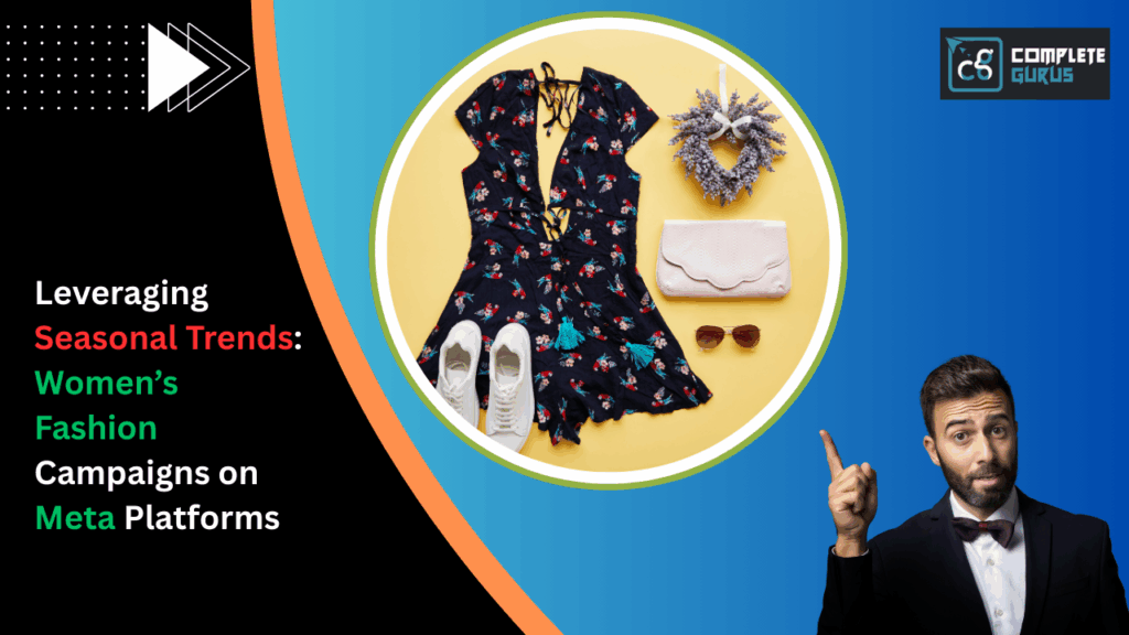 Leveraging seasonal trends: women’s fashion campaigns on meta platforms