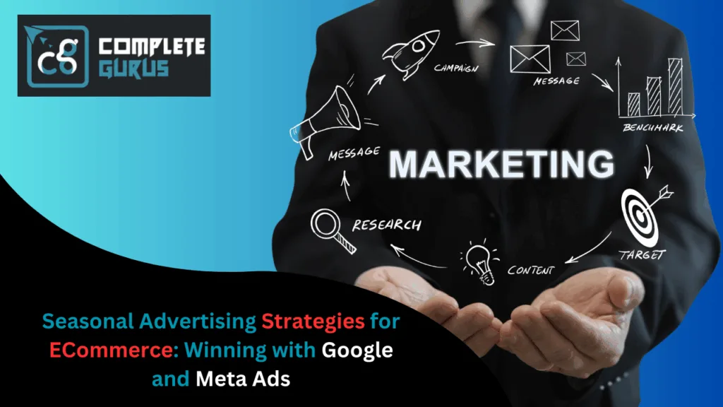 Seasonal Advertising Strategies For Ecommerce: Winning With Google And Meta Ads 4 Complete gurus digital marketing agency