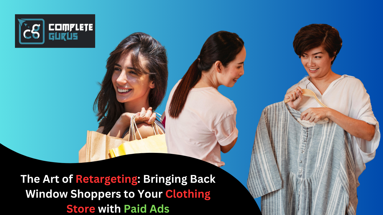 The Art of Retargeting: Bringing Back Window Shoppers to Your Clothing Store with Paid Ads