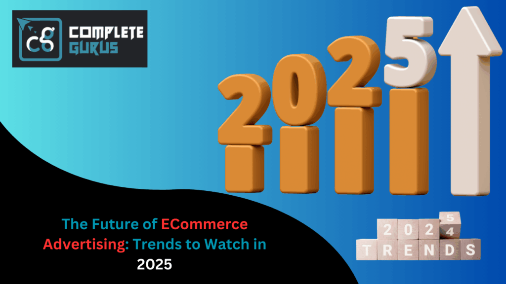 The future of ecommerce advertising: trends to watch in 2025