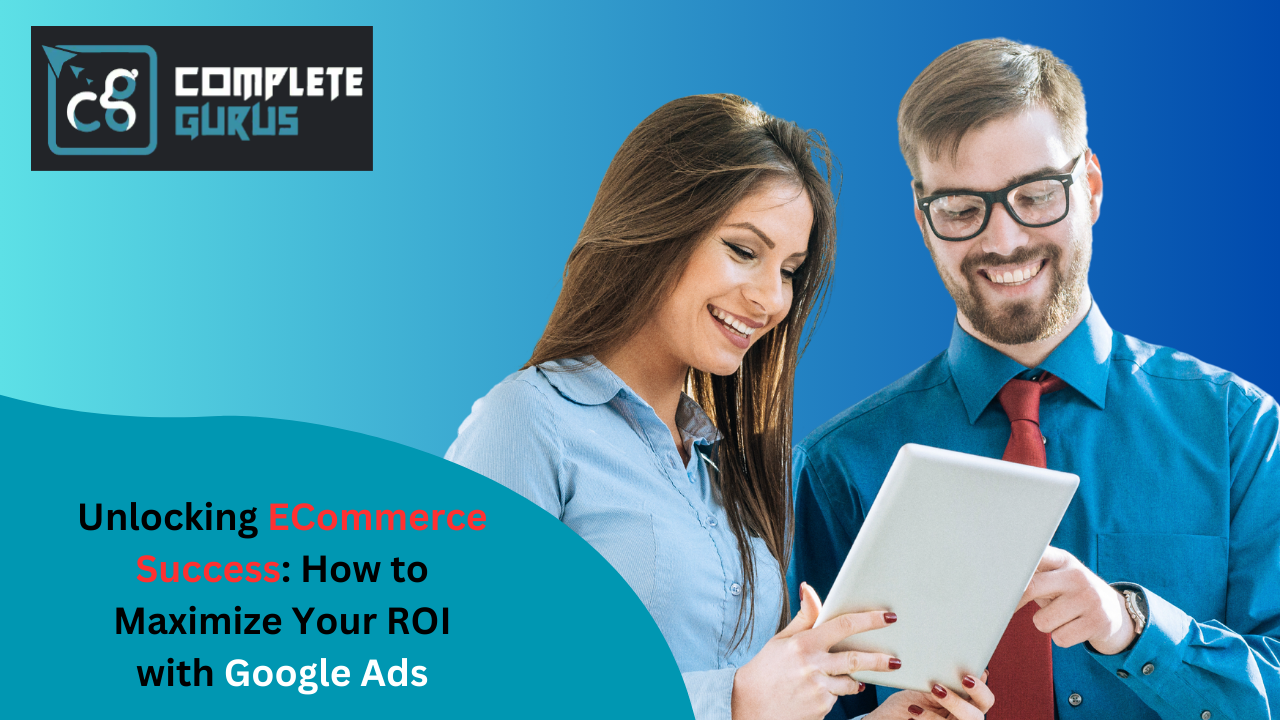 Unlocking ECommerce Success: How to Maximize Your ROI with Google Ads
