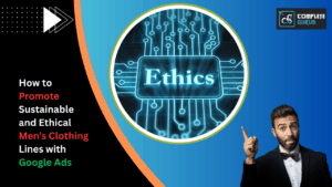 How to promote sustainable and ethical men’s clothing lines with google ads