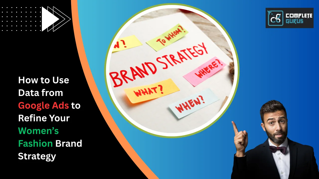 How to Use Data from Google Ads to Refine Your Women’s Fashion Brand Strategy