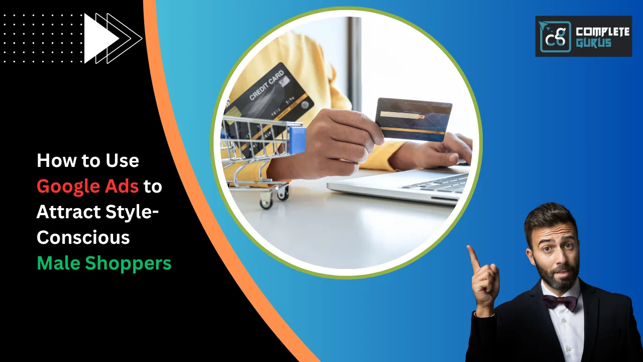 How to Use Google Ads to Attract Style-Conscious Male Shoppers