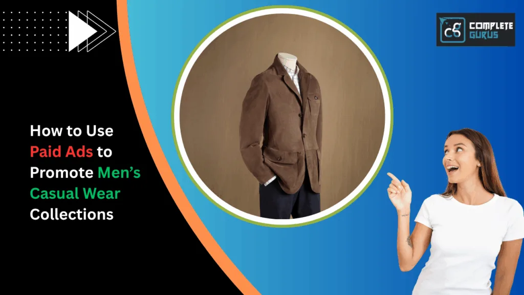 How To Use Paid Ads To Promote Men’s Casual Wear Collections 4 Complete gurus digital marketing agency