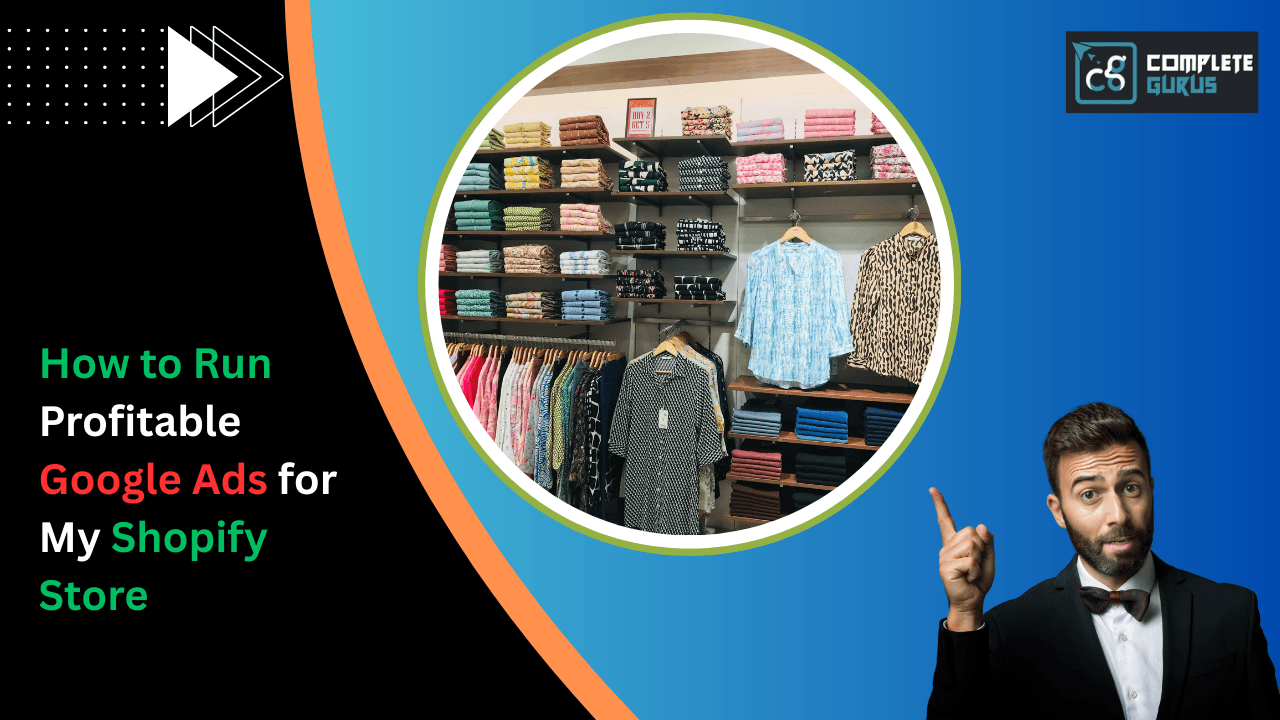 How to Run Profitable Google Ads for My Shopify Store