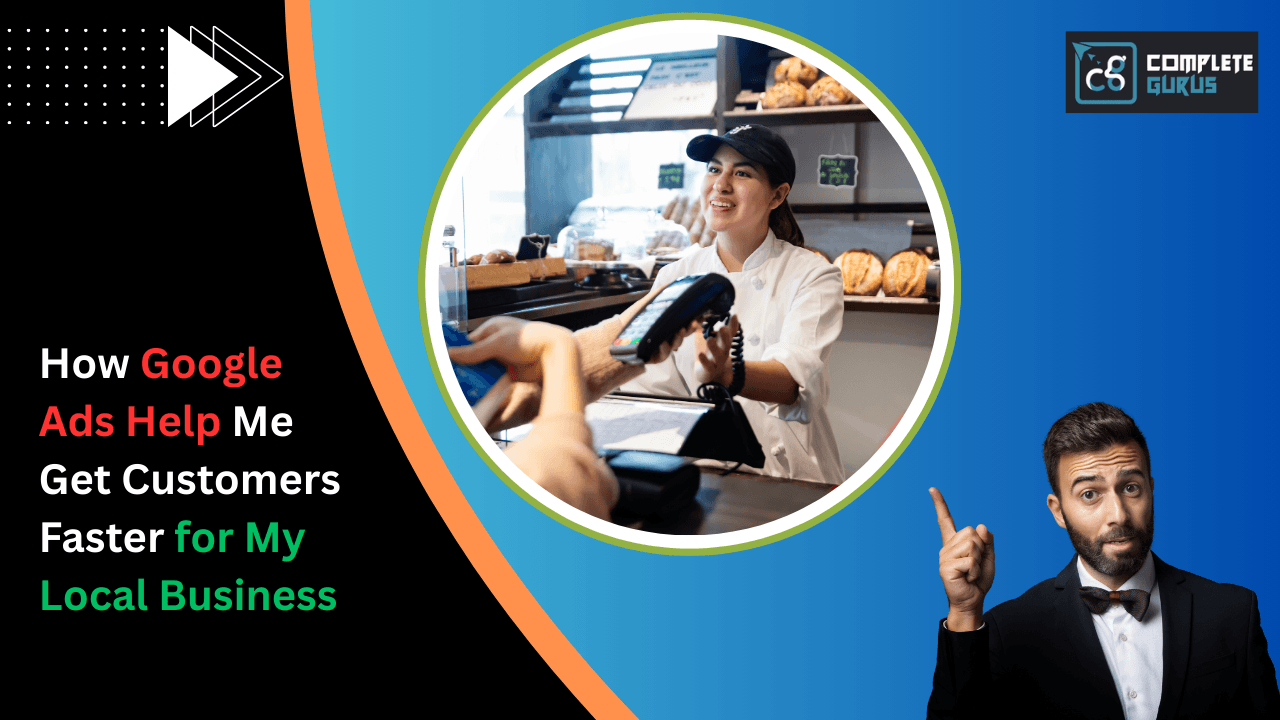 How Google Ads Help Me Get Customers Faster for My Local Business