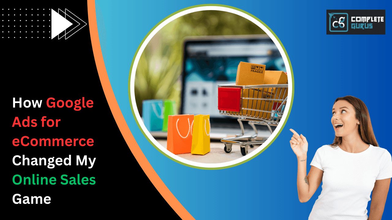 How Google Ads for eCommerce Changed My Online Sales Game