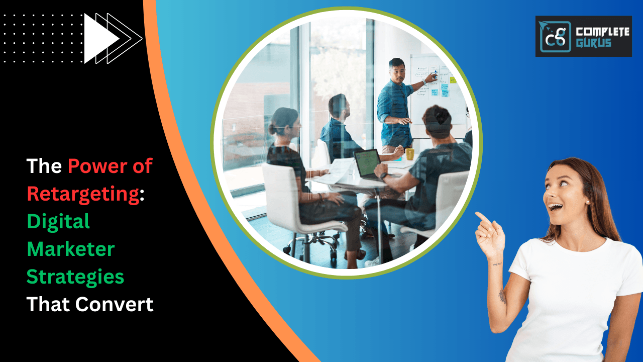 The Power of Retargeting: Digital Marketer Strategies That Convert