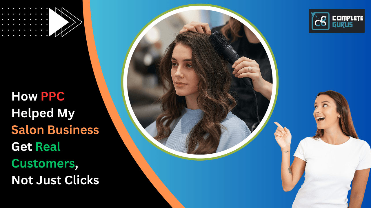 How PPC Helped My Salon Business Get Real Customers, Not Just Clicks