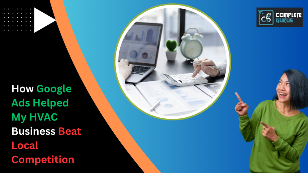 How Google Ads Helped My HVAC Business Beat Local Competition 4 Complete Gurus Digital Marketing Agency