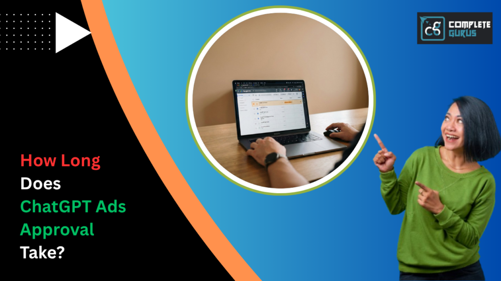 How Long Does ChatGPT Ads Approval Take? 4 Complete Gurus Digital Marketing Agency