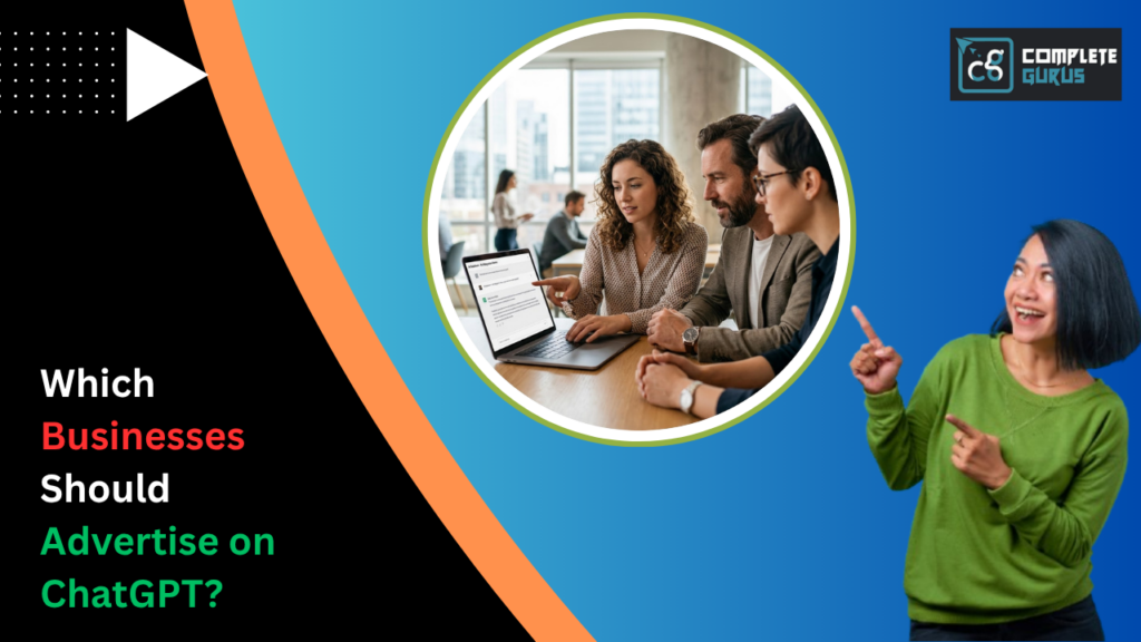 Which Businesses Should Advertise on ChatGPT? 4 Complete Gurus Digital Marketing Agency